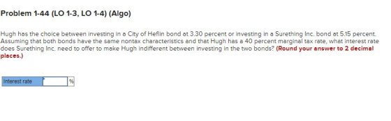 Problem 1-44 (LO 1-3, LO 1-4) (Algo) Hugh has the choice between investing in a City of Heflin bond at 3.30 percent or invest