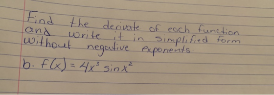 land Find the derivate of each function write it in simplified form without negative exponents. b. f(x) = 4x sinx²