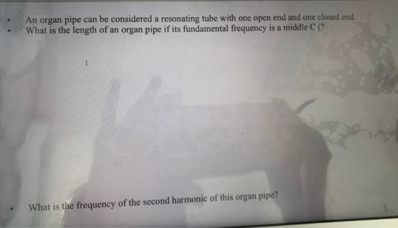 .An organ pipe can be considered a resonating tube with one open end and one closed end. . What is the length of an organ pipe if its fundamental frequency is a middle C What is the frequency of the second harmonic of this organ pipe?