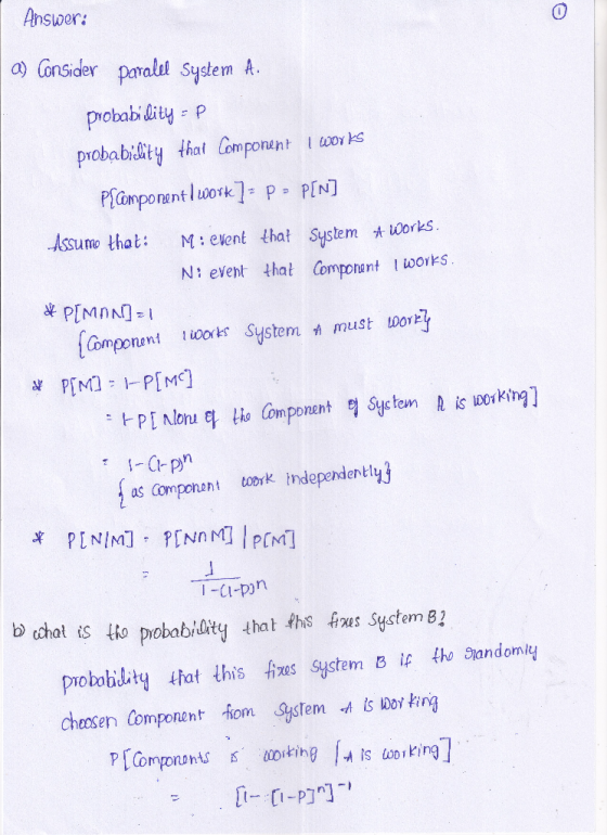 Answer: a) Consider paralel System A. probability =P probability that component I works P[component work]- P- P[N] Assume tha