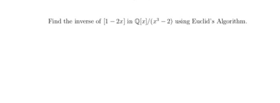 Find the inverse of 1 - 2x} in Q[x]/(23 - 2) using Euclids Algorithm.
