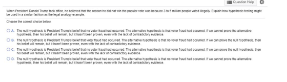 Question Help When President Donald Trump took office, he believed that the reason he did not win the popular vote was becaus