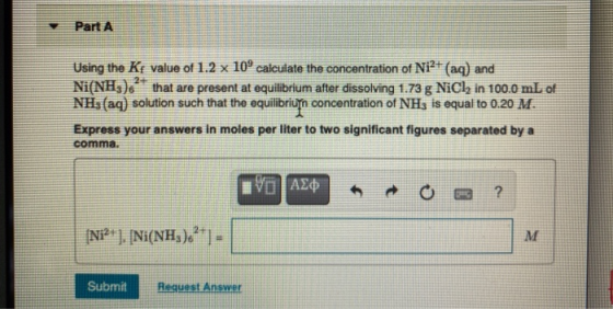 Part A 24 Using the Kr value of 1.2 x 109 calculate the concentration of Ni2+ (aq) and Ni(NH3) that are present at equilibriu