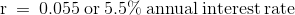 \mathrm{r\:=\:0.055\:or\:5.5\%\:annual\:interest\:rate}