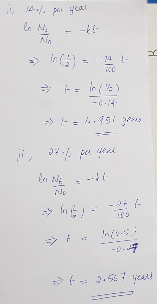 i per year 14% In Nz - kt ř 100 » In (2) = -14 t » t = ln (12) -0.14 t=4.951 years 07., pa yeal Ne z okt > Into) = -27 t 100