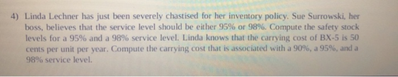 4) Linda Lechner has just been severely chastised for her inventory policy. Sue Surrowski, her boss, believes that the servic