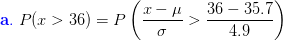 {\color{Blue} \mathbf{a.}}\;P(x>36)=P\left ( \frac{x-\mu}{\sigma}>\frac{36-35.7}{4 .9} \right )