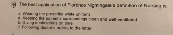 lo The best application of Florence Nightingales definition of Nursing is: a. Wearing the prescribe white uniform d. Keeping