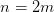 n=2m