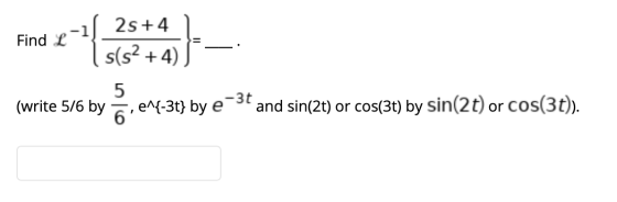 Find L 2s+4 s(s2+4) 5 -3t (write 5/6 by 5 e^{-3t} by e and sin(2t) or cos(3t) by sin(2t) or cos(3t)).