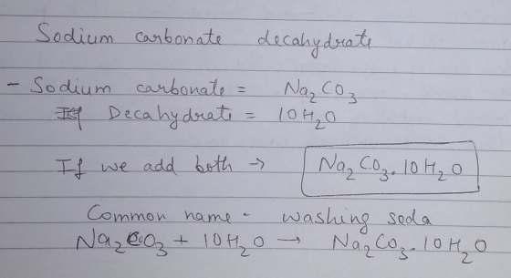 Sodium carbonate decahydrate - Sodium carbonate = I Decahydrate = Na, Coz 10 H₂O If we add both - Na, CO₂. 10 Hol Common name