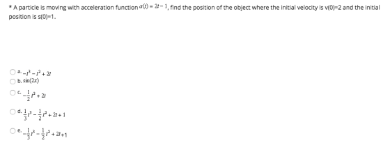 * A particle is moving with acceleration function a(t) = 21-1, find the position of the object where the initial velocity is