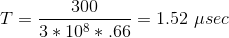T=\frac{300}{3*10^{8}*.66}=1.52 \ \mu sec