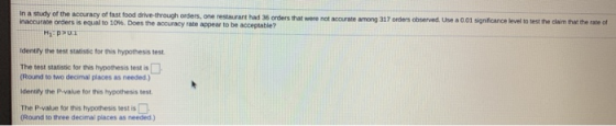 In a study of the accuracy of fast food drive-through orders, one restaurant had 36 orders that were not accurate among 317 o