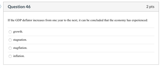 Question 46 2 pts If the GDP deflator increases from one year to the next, it can be concluded that the economy has experienc
