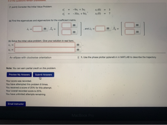 3 of the questions remain unanswered. (1 point) Consider the Initial Value Problem: * = - -9x + 3x --30x + 9x2 (0) (0) = - 3