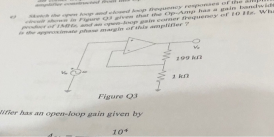 Fowop and elosed loop trequency responses of the anip Figure O3 given that the Op-Amp has a gain bandwid y eirent shown in preoctorIAHr and an open-oop gain corner trequenoy of 10 Ha. Wh is the approximate phase margin ofthis amplifier marg 199 k 1 kn Figure 93 itier has an open-loop gain given by Zo4