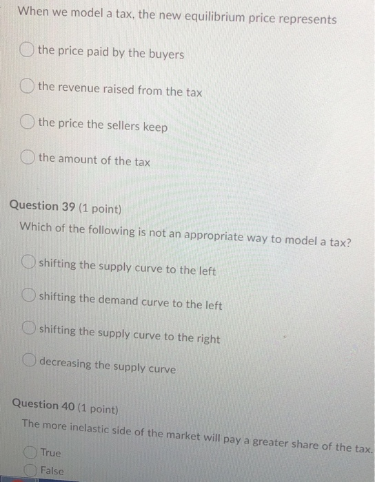 When we model a tax, the new equilibrium price represents the price paid by the buyers the revenue raised from the tax O the