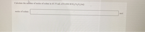 Calculate the number of moles of solute in 47.77 ml of 0.1255 M K Or,0, (aq). moles of solute: