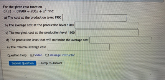 For the given cost function C(z) = 62500 + 2003 + find: a) The cost at the production level 1900 b) The average cost at the p