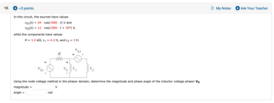 10. + -/2 points My Notes + Ask Your Teacher In this circuit, the sources have values Vsi(t) = 24 · cos(1900 · t) V and Vs2(t