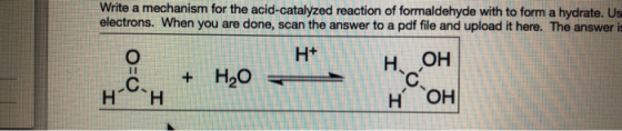 Write a mechanism for the acid-catalyzed reaction of formaldehyde with to form a hydrate. Us electrons. When you are done, sc