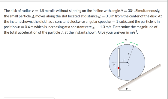 The disk of radius r = 1.5 m rolls without slipping on the incline with angle 0 = 30°. Simultaneously, the small particle A m