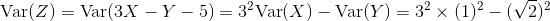 \text{Var}(Z)=\text{Var}(3X-Y-5)=3^2\text{Var}(X)-\text{Var}(Y)=3^2\times (1)^2-(\sqrt{2})^2