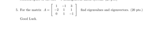3 5. For the matrix A= 1 find eigenvalues and eigenvectors. (20 pts.) 0 1 Good Luck