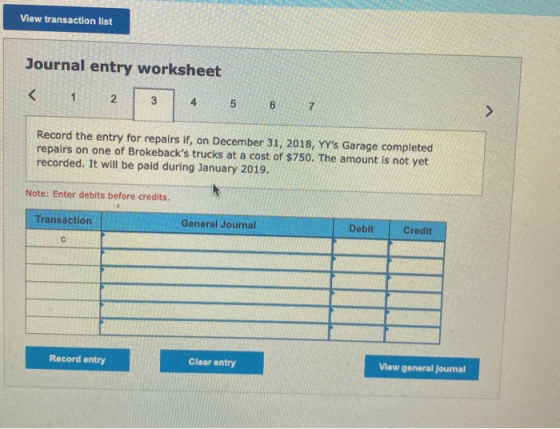 View transaction list Journal entry worksheet < 1 2 3 4 5 6 7 > Record the entry for repairs if, on December 31, 2018, YYs G
