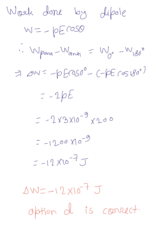 =-1200X1o-g Work done by dipole WE-beroso Wpana-Wanti wo -Wigoo tow=-pEroso°C-PE costsoo) i W = =-26€ =-2 X3 X10-9x200 =-12X1