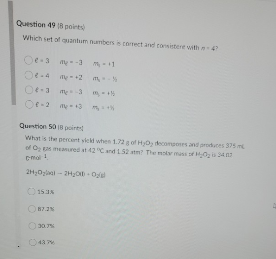 Question 49 (8 points) Which set of quantum numbers is correct and consistent with n = 4? me = -3 ms = +1 me = +2 Oe=3 O e=4