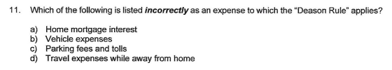 11. Which of the following is listed incorrectly as an expense to which the Deason Rule applies? a) Home mortgage interest