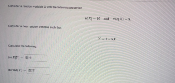 Consider a random variable X with the following properties E[X] - 10 and var(X) - 9. Consider a new random variable such that