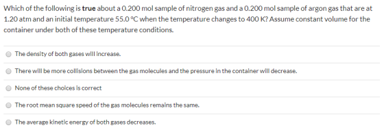 Which of the following is true about a 0.200 mol sample of nitrogen gas and a 0.200 mol sample of argon gas that are at 1.20