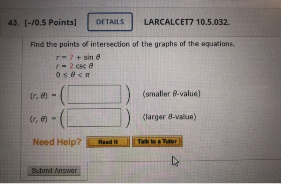 43. [-70.5 Points] DETAILS LARCALCET7 10.5.032. Find the points of intersection of the graphs of the equations. r= 7 + sin e