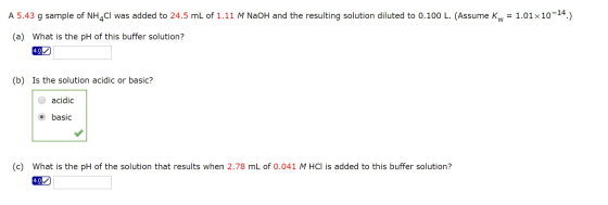 A 5.43 g sample of NH CI was added to 24.5 mL of 1.11 M NaOH and the resulting solution diluted to 0.100 L. (Assume Kw = 1.01