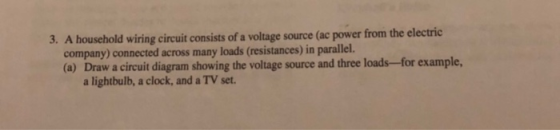 3. A household wiring circuit consists of a voltage source (ac power from the electric company) connected across many loads (