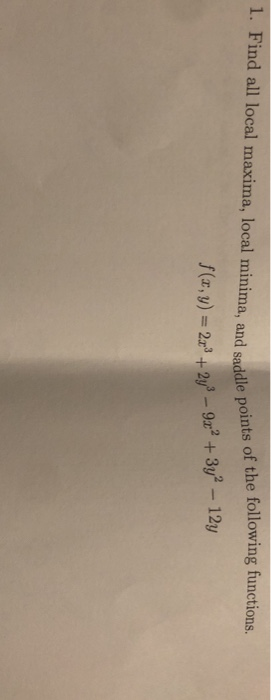 1. Find all local maxima, local minima, and saddle point ima, local minima, and saddle points of the following functions. f(x