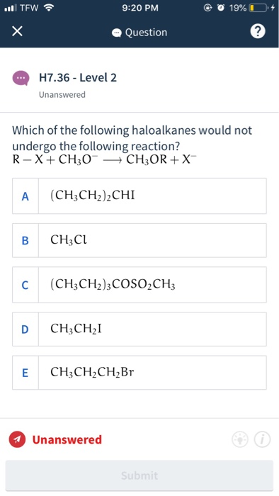 11 TEW 9:20 PM 19%D4 х Question H7.36 - Level 2 Unanswered Which of the following haloalkanes would not undergo the following