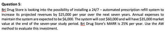 Question 5: Bri Drug Store is looking into the possibility of installing a 24/7 - automated prescription refill system to inc