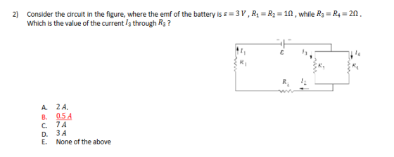 Consider the circuit in the figure, where the emf of the battery is ε = 3 V , R,-R,-1Ω , while R3 = R4 = 2Ω Which is the value of the current /s through R3? 2) A. 2 A B. 0.5 A C. 7A D. ЗА E. None of the above