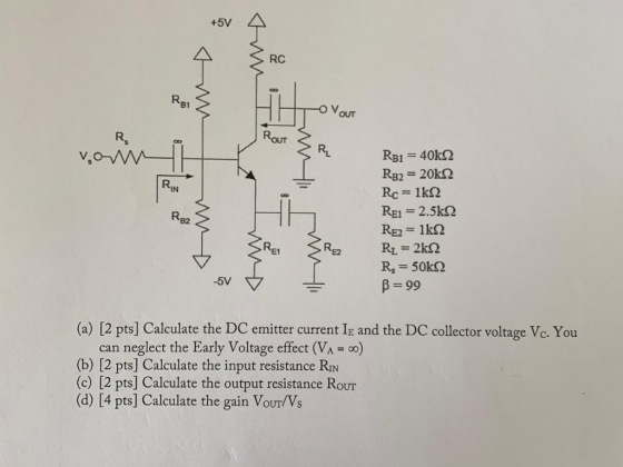 +5V RC Re1 OVOUT ROUT R. RgI 40k Rg2= 20k Rc 1k REI=2.5k RE2 1k2 RL= 2k2 R=50k B=99 RIN RB2 REI RE -51 (a) [2 pts] Calculate
