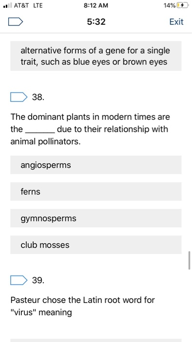 AT&T LTE 8:12 AM 14% 5:32 Exit alternative forms of a gene for a single trait, such as blue eyes or brown eyes D38. The domin
