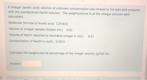 A vinegar (acetic acid) solution of unknown concentration was titrated to the light pink endpoint with the standardized NaOH