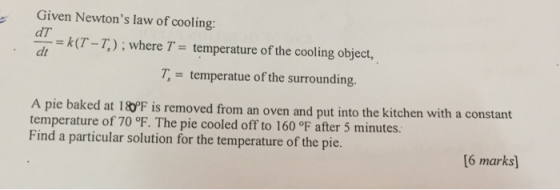 Given Newtons law of cooling: dT = k (T-Z) ; where T = temperature of the cooling object, . dt T, - temperatue of the surrou