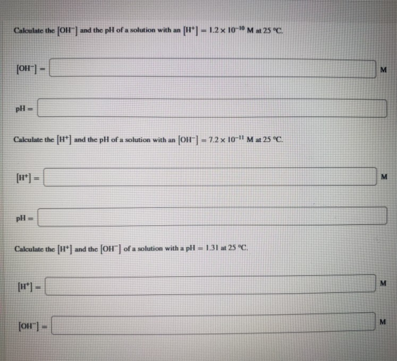 Calculate the [OH-] and the pH of a solution with an (H+] = 1.2 x 10-1° Mat 25 °C. [OH-] = M pH = Calculate the [H+) and the
