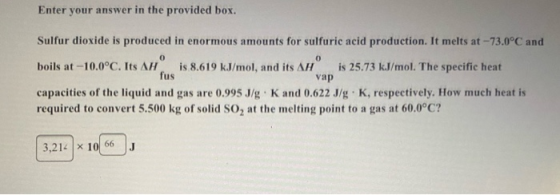 Enter your answer in the provided box. Sulfur dioxide is produced in enormous amounts for sulfuric acid production. It melts