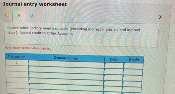 Journal entry worksheet AB Record other factory overhead costs (excluding indirect materials and indirect labor). Record cred