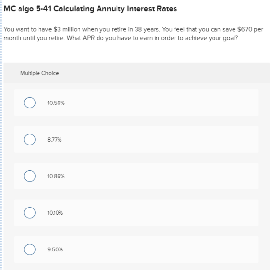 MC algo 5-41 Calculating Annuity Interest Rates You want to have $3 million when you retire in 38 years. You feel that you ca